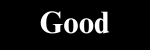 GOOD